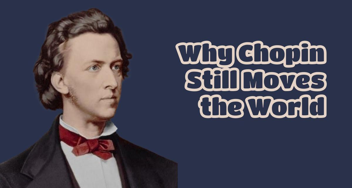 Why Chopin’s Music Still Inspires the World